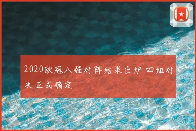 2020欧冠八强对阵结果出炉 四组对决正式确定